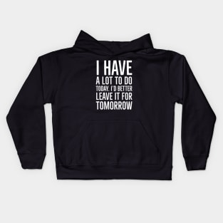 I have a lot to do today. I'd better leave it for tomorrow. Kids Hoodie
